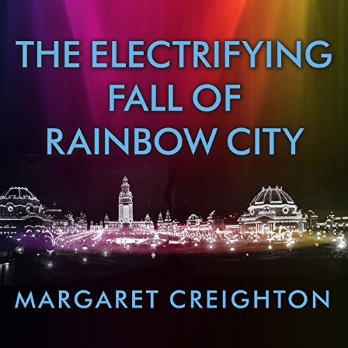 The Electrifying Fall of Rainbow City: Spectacle and Assassination at the 1901 World's Fair, by Margaret Creighton