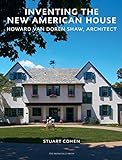 Inventing the New American House: Howard Van Doren Shaw, Architect by Stuart Cohen