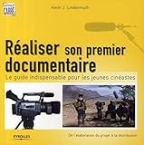 REALISER SON PREMIER DOCUMENTAIRE. LE GUIDE INDISPENSABLE POUR LES JEUNES CINEAS: LE GUIDE INDISPENSABLE POUR LES JEUNES CINEASTES. DE L'ELABORATION DU PROJET A L (EYROLLES) by