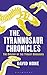 The Tyrannosaur Chronicles: The Biology of the Tyrant Dinosaurs