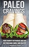 Paleo Cravings: Your Favorite Restaurant and Take Out Food Made Simple and Healthy! by Angelina Dylon