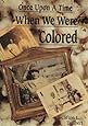 Once Upon a Time When We Were Colored