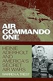 Air Commando One: Heinie Aderholt and America's Secret Air Wars (Smithsonian History of Aviation Ser by Warren A. Trest