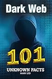 Dark Web 101 Unknown Facts by Mark Leo