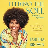 Feeding the Soul (Because It's My Business): Finding Our Way to Joy, Love, and Fre
