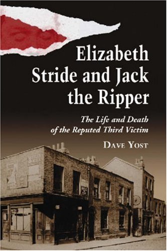Elizabeth Stride And Jack The Ripper: The Life and Death of the Reputed Third Victim