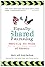 Equally Shared Parenting: Rewriting the Rules for a New Generation of Parents