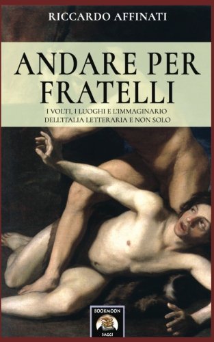 Andare per fratelli: I volti, i luoghi e l'immaginario dell'Italia letteraria e non solo (Bookmoon Saggi) (Volume 9) (Italian Edition)