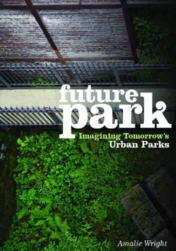 Future Park: Imagining Tomorrow's Urban Parks Future Park: Imagining Tomorrow's Urban Parks