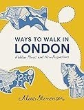 Ways to Walk in London: Hidden Places and New Perspectives by Alice Stevenson