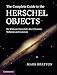 The Complete Guide to the Herschel Objects: Sir William Herschel's Star Clusters, Nebulae and Galaxies