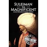 Suleiman the Magnificent: A Life From Beginning to End