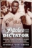 Averell Smith, "The Pitcher and the Dictator: Satchel Paige’s Unlikely Season in the Dominican Republic" (U Nebraska Press, 2018)