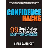 Confidence Hacks: 99 Small Actions to Massively Boost Your Confidence