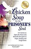 Chicken Soup for the Prisoner's Soul: 101 Stories to Open the Heart and Rekindle the Spirit of Hope, Healing and Forgiveness (Chicken Soup for the Soul)