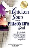 Chicken Soup for the Prisoner's Soul: 101 Stories to Open the Heart and Rekindle the Spirit of Hope, Healing and Forgiveness (Chicken Soup for the Soul) by Jack Canfield, Mark Victor Hansen
