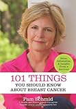101 Things You Should Know About Breast Cancer by Pam Schmid