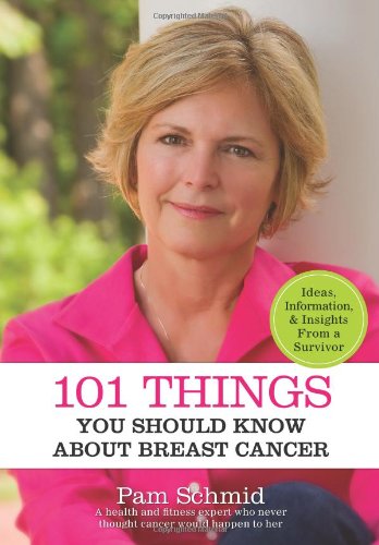 101 Things You Should Know About Breast Cancer by Pam Schmid