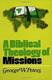 A Biblical Theology of Missions by George W. Peters, J. F. Shepherd