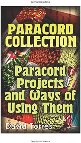 Paracord Collection: Paracord Projects and Ways of Using Them: (Paracord Projects, Paracord Knots) (Survival Gear) Paperback – July 13, 2017