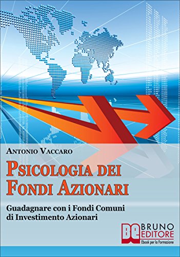 Psicologia dei Fondi Azionari. Guadagnare con i Fondi Comuni di Investimento Azionari. (Ebook Italiano - Anteprima Gratis): Guadagnare con i Fondi Comuni di Investimento Azionari (Italian Edition)