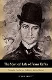 The Mystical Life of Franz Kafka: Theosophy, Cabala, and the Modern Spiritual Revival by June O. Leavitt