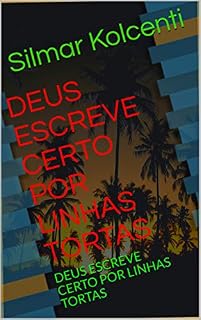 Livro DEUS  ESCREVE CERTO POR LINHAS TORTAS: DEUS ESCREVE CERTO POR LINHAS TORTAS  (SERIE UM Livro 1)
