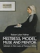 Mistress; Model; Muse and Mentor: Women In the Lives of Famous Artists