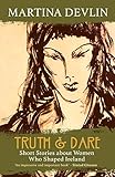 Truth & Dare: Short Stories about Women Who Shaped Ireland by 
