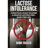 Lactose Intolerance: A Practical Guide To Living A Healthy Lactose Free/Dairy Free Life!
