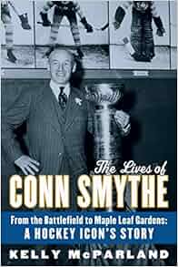 Amazon Com The Lives Of Conn Smythe From The Battlefield