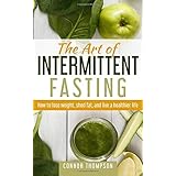 The Art of Intermittent Fasting: How to Lose Weight, Shed Fat, and Live a Healthier Life