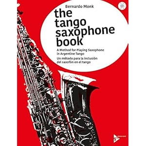 The Tango Saxophone Book: A Method for Playing Saxophone in Argentine Tango. Saxophon. Lehrbuch.: A Method for Playing…