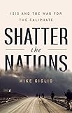 Shatter the Nations: ISIS and the War for the Caliphate