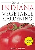 The Guide to Indiana Vegetable Gardening (Vegetable Gardening Guides) by 