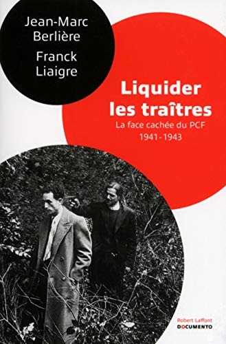 Liquider les traîtres : La face cachée du PCF (1941-1943) by Jean-Marc Berlière, Franck Liaigre