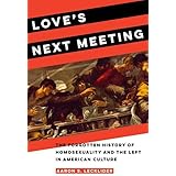 Love's Next Meeting: The Forgotten History of Homosexuality and the Left in American Culture
