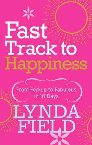Fast Track to Happiness: From fed-up to fabulous in ten days by Lynda Field