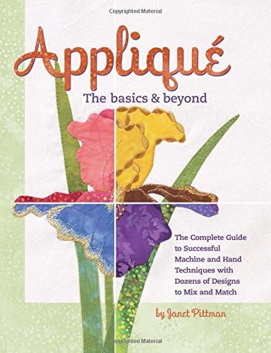 Applique: The Basics & Beyond: The Complete Guide to Successful Machine and Hand Techniques with Dozens of Designs to Mix and Match (Landauer Publishing) 8 Projects, 550 Photos, & Full-Size Patterns