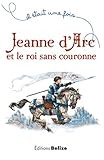 Jeanne d'Arc et le roi sans couronne: Un récit historique pour la jeunesse (Il était une fois t. 1 by Laurent Bègue, Ugo Pinson