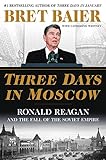 Three Days in Moscow: Ronald Reagan and the Fall of the Soviet Empire (Three Days Series)