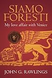 Siamo Foresti: My love affair with Venice by John G. Rawlings
