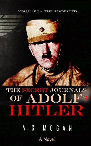 The Secret Journals of Adolf Hitler: Volume I - The Anointed