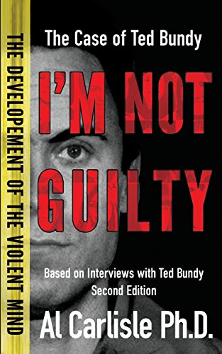 I'm Not Guilty: The Case of Ted Bundy (The Development of the Violent Mind) (Volume 1)
