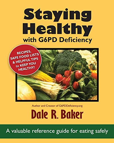 Staying Healthy with G6PD Deficiency: A valuable reference guide for eating safely by Dale R. Baker