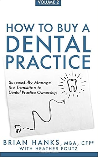 How to Buy a Dental Practice: Volume 2: Successfully Manage the Transition to Dental Practice Ownership, by Brian D Hanks How to Buy a Dental Practice: Volume 2: Successfully Manage the Transition to Dental Practice Ownership, by Brian D Hanks