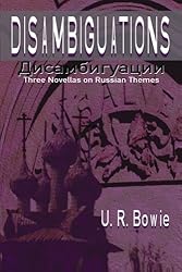 Disambiguations: Three Novellas on Russian Themes (The Collected Works of U.R. Bowie) (Volume 6)