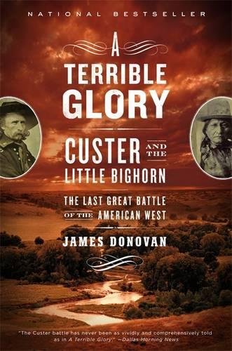 A Terrible Glory: Custer and the Little Bighorn - the Last Great Battle of the American West, by James Donovan A Terrible Glory: Custer and the Little Bighorn - the Last Great Battle of the American West, by James Donovan