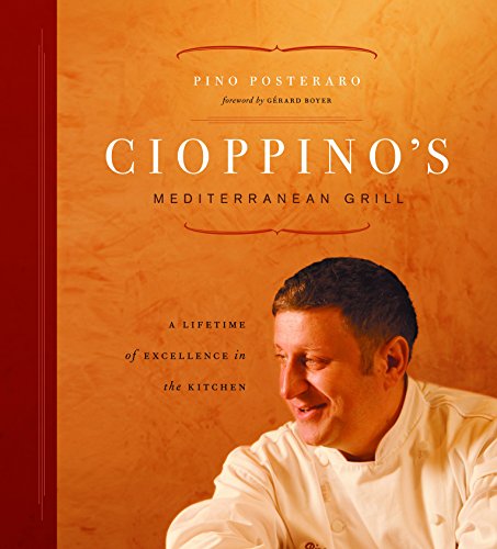 Cioppino's Mediterranean Grill: A Lifetime of Excellence in the Kitchen by Pino Posteraro