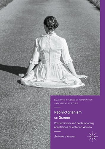 [E.b.o.o.k] Neo-Victorianism on Screen: Postfeminism and Contemporary Adaptations of Victorian Women (Palgrave S<br />TXT